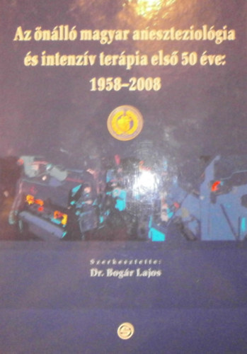 Dr. Bogr Lajos (szerk.) - Az nll magyar aneszteziolgia s intenzv terpia els 50 ve: 1958-2008