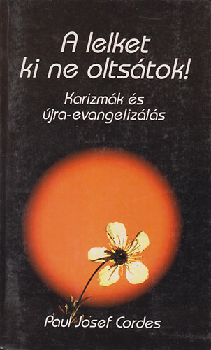 Josef Paul Cordes - A lelket ki ne oltsátok! - Karizmák és "újra-evangelizálás"