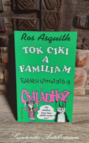 Lehmann Magdolna  Ros Asquith (ford.) - Tk ciki a famlim - Tllsi tmutat a csaldhoz (The Teenage Worrier's Pocket Guide to Families) - Lehmann Magdolna fordtsban; Sajt kppel!