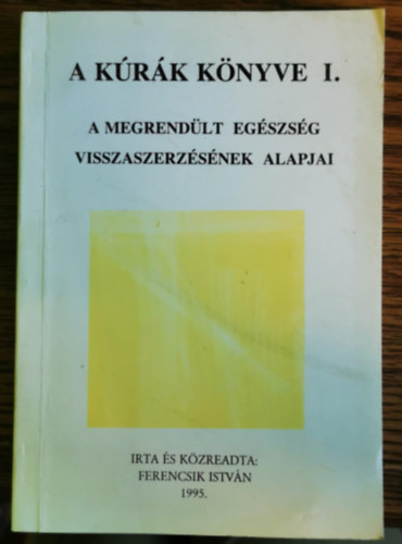 Ferencsik István - A kúrák könyve I. (A megrendült egészség visszaszerzésének alapjai)