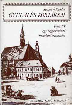 Somogyi Sándor - Gyulai és kortársai (Fejezetek egy negyedszázad irodalomtörténetéből)