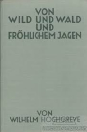 Wilhelm Hochgreve - Von Wild und Wald und frhlichen Jagen