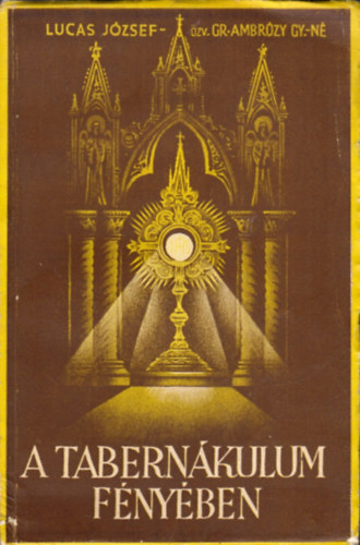 Lucas József - A Tabernákulum fényében - Gondolatok az oltáriszentségről