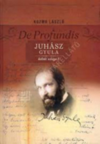 Kozma L�szl� - De Profundis - Juh�sz Gyula k�lt�i vil�ga I-III. K�t k�tetben