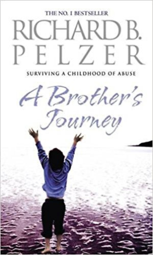 Richard B. Pelzer - A Brother's Journey. Surviving A Childhood of Abuse