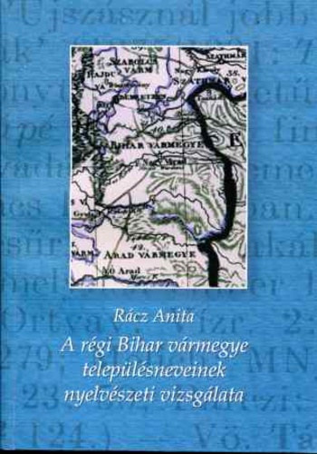Rácz Anita - A régi Bihar vármegye településneveinek nyelvészeti vizsgálata