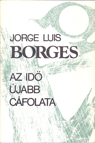 Jorge Luis Borges - Az id� �jabb c�folata