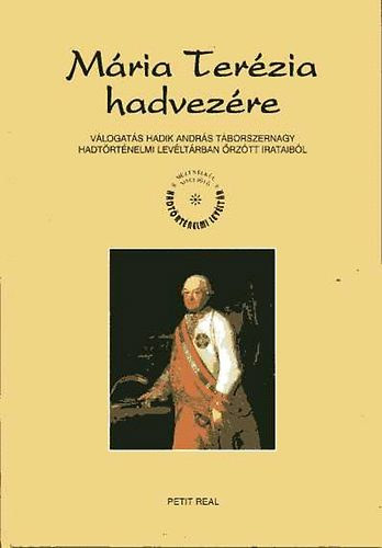 Farkas Gyngyi  (szerk.) - Mria Terzia hadvezre - vlogats Hadik Andrs tborszernagy Hadtrtnelmi Levltrban rztt irataibl