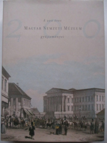 Pint�r J�nos  (szerk.) - A 200 �ves Magyar Nemzeti M�zeum gy�jtem�nyei