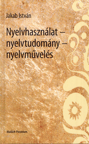 Jakab Istv�n - Nyelvhaszn�lat - nyelvtudom�ny - nyelvm�vel�s