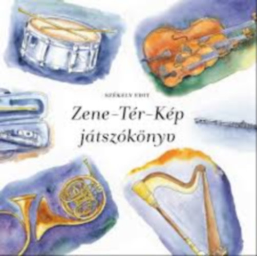 Székely Edit - Zene-Tér-Kép játszókönyv