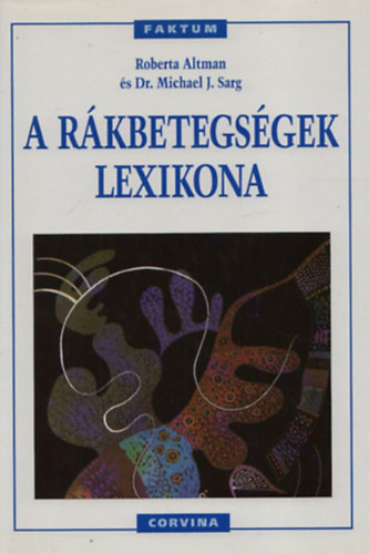 Roberta Altman - A rákbetegségek lexikona (2500 szócikk - A rákbetegségek tünetei/Sebészeti beavatkozások/Rákellenes gyógyszerek/Mellékhatások/Kockázati tényezők/Diagnosztikai tesztek/Megelőzés)