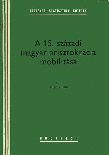 F�gedi Erik - A 15. sz�zadi magyar arisztokr�cia mobilit�sa