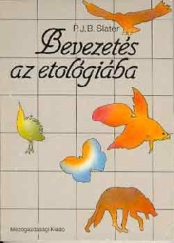 Szerk.: Dr. Pesthy Gbor, Ford.: Dka Antal P. J. B. Slater - Bevezets az etolgiba (Sajt kppel) (Mozgsmintzatok; rzkszervek; Motivci; A magatarts egyedfejldse...)