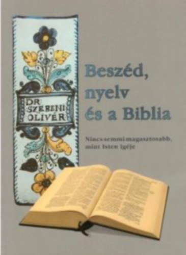 Besz�d, nyelv �s a Biblia - Nincs semmi magasztosabb, mint az isten ig�je