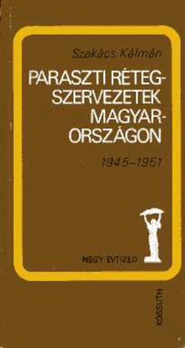 Szakcs Klmn - Paraszti rtegszervezetek Magyarorszgon 1945-1951