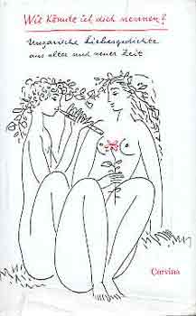 Wie könnte ich dich nennen? - (Minek nevezzelek? - magyar szerelmes versek német nyelven) - német nyelvű