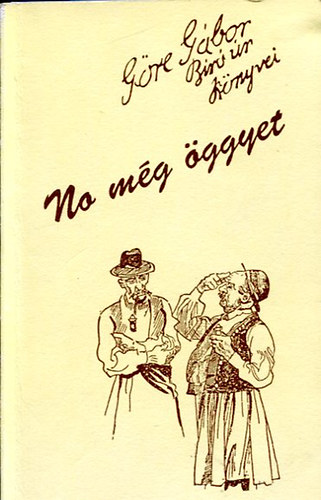 Göre Gábor (Gárdonyi Géza) - Göre Gábor Bíró úr könyvei- No még öggyet