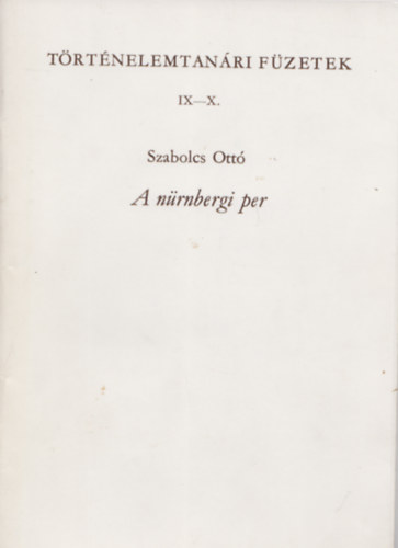 Szabolcs Ott - A nrnbergi per (Trtnelemtanri Fzetek IX-X.)