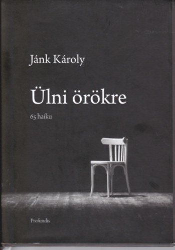 Jánk Károly - Ülni örökre. 65 haiku.