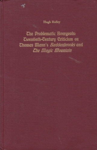 The Problematic Bourgeois: Twentieth-century Criticism on Thomas Mann's Buddenbrooks and The Magic Montain (Angol nyelv� irodalomkritika a Buddenbrook h�zhoz �s a Var�zshegyhez)