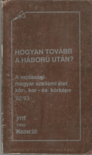 Hogyan tov�bb a h�bor� ut�n? - A vajdas�gi magyar szellemi �let k�r-, kor - �s k�rk�pe '92/93