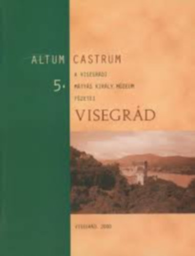 Altum Castrum 5. - A visegr�di M�ty�s kir�ly M�zeum f�zetei: Visegr�d