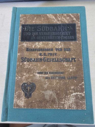 K.K. Priv. Südbahn-Gesellschaft - Die Südbahn und ihr Verkehrsgebeit in Oesterreich-Ungarn