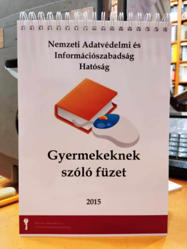 Nemzeti Adatvdelmi s Informciszabadsg Hatsg - Gyermekeknek szl fzet 2015 (Nemzeti Adatvdelmi s Informciszabadsg Hatsg)