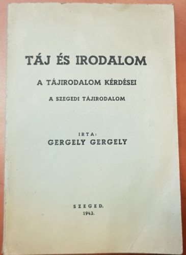 Gergely Gergely - Táj és Irodalom - A tájirodalom kérdései: A szegedi tájirodalom