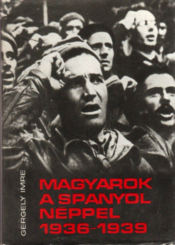 Gergely Imre - Magyarok a spanyol néppel 1936-1939