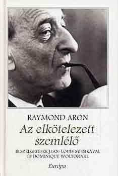Raymond Aron - Az elkötelezett szemlélő - Beszélgetések Jean-Louis Missikával és Dominique Woltonnal