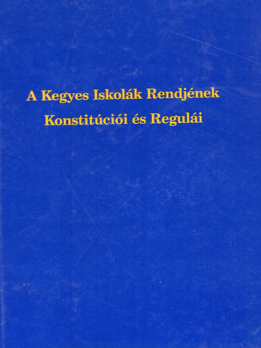 Dr. Jelenits Istv�n - A Kegyes Iskol�k Rendj�nek Konstit�ci�i �s Regul�i