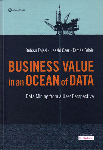 Fajszi Bulcs; Cser Lszl; Fehr Tams - Business value in an ocean of data - Data mining from a user perspective