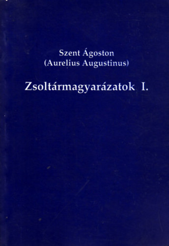 Szent Ágoston (Aurelius Augustinus) - Zsoltármagyarázatok I.
