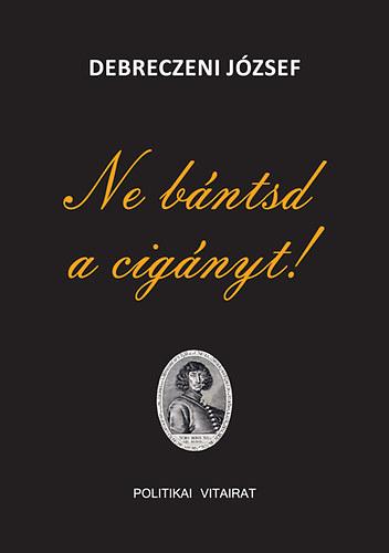 Debreczeni J�zsef - Ne b�ntsd a cig�nyt!