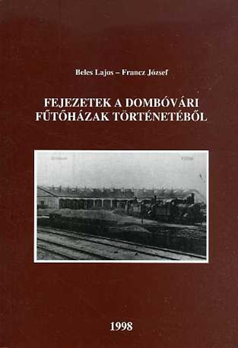 Beles Lajos-Francz József - Fejezetek a dombóvári fűtőházak történetéből