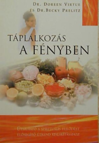 Dr. Doreen Virtue - Dr. Becky Prelitz - Tpllkozs a fnyben TMUTAT A SPIRITULIS FEJLDST ELSEGT TREND KIALAKTSHOZ