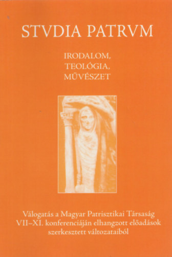 Dr. Heidl Gyrgy  (szerk.) Tth Judit (szerk.) - Studia Patrum - A Magyar Patrisztikai Trsasg VII - XI. konferencija az kori keresztnysgrl. Irodalom, teolgia, mvszet