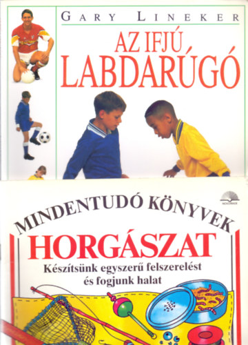 Anne Civardi s Fred Rashbrook - Gary Lineker - Horgszat - Ksztsnk egyszer felszerelst s fogjunk halat (Mindentud Knyvek) + Az ifj labdarg (2 m)