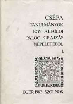 Barna Gábor (Szerk.) - Csépa (Tanulmányok egy alföldi palóc kirajzás népéletéből) I-II.