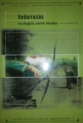 Hid�n Csaba - Kamar�s Szil�rd - T�th J�nos - Id�utaz�s honfoglal� eleink �let�be �s a k�z�pkorba