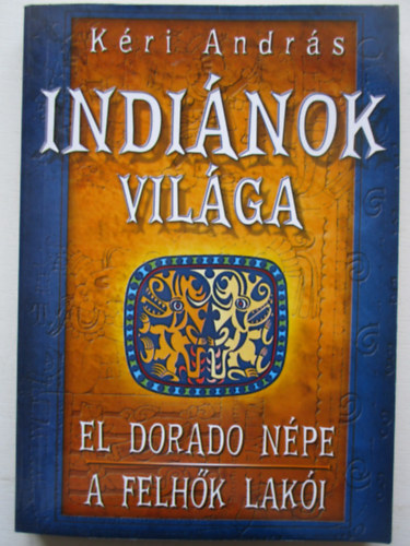 Kéri András - Indiánok világa: El Dorado népe - A felhők lakói