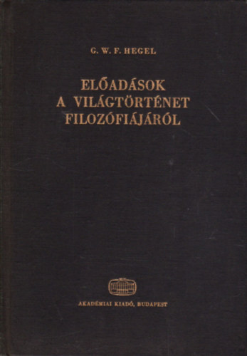 G. W. F. Hegel - El�ad�sok a vil�gt�rt�net filoz�fi�j�r�l