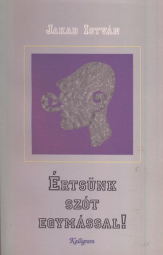 Jakab István - Értsünk szót egymással!