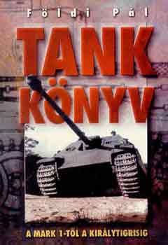 F�ldi P�l - Tankk�nyv -a mark 1-t�l a kir�lytigrisig