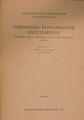 Dr. Orosz Lajos - Pedagógiai tanulmányok gyűjteménye : MÉRNÖK-TANÁR ÉS MŰSZAKI TANÁR SZAKOS HALLGATÓK RÉSZÉRE/KÉZIRAT/BUDAPESTI MŰSZAKI EGYETEM GÉPÉSZMÉRNÖKI KAR