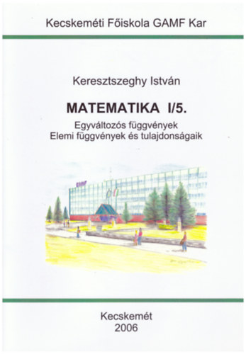 Keresztszeghy Istvn - Matematika I/5. - Egyvltozs fggvnyek, Elemei fggvnyek s tulajdonsgaik