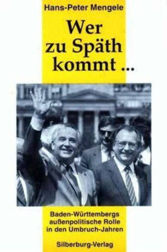 Hans-Peter Mengele - Wer zu Sp�th kommt . . . Baden-W�rttembergs au�enpolitische Rolle in den Umbruch-Jahren