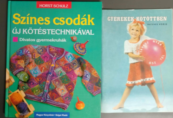 Horst Schulz - Színes csodák új kötéstechnikával - divatos gyermekruhák + Gyerekek kötöttben (Hatéves korig) 2mű